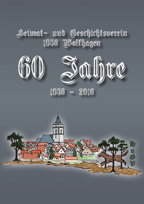 60Jahre Heimat- und Geschichtsverein 1956 Wolfhagen, Selbstverlag, 2016